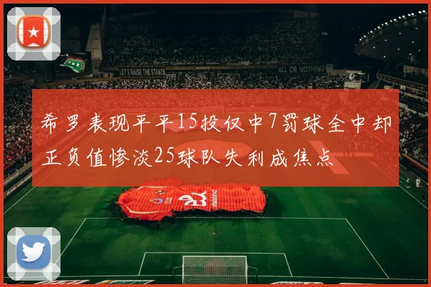 希罗表现平平15投仅中7罚球全中却正负值惨淡25球队失利成焦点