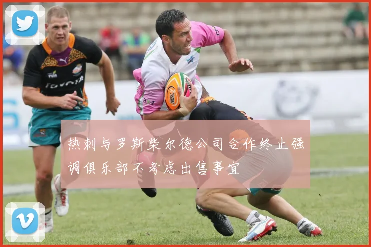 热刺与罗斯柴尔德公司合作终止强调俱乐部不考虑出售事宜