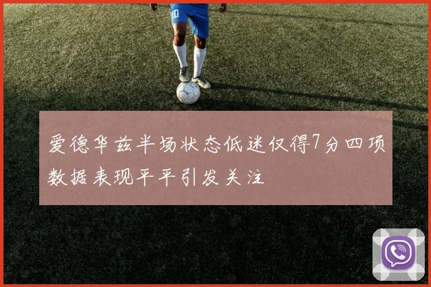 爱德华兹半场状态低迷仅得7分四项数据表现平平引发关注