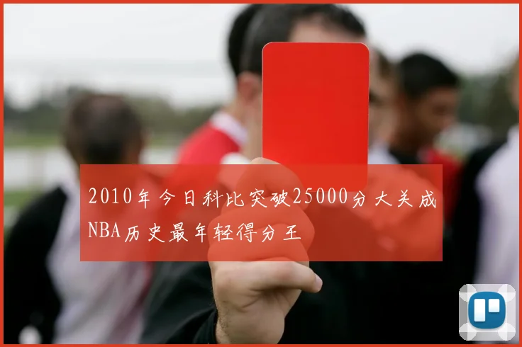 2010年今日科比突破25000分大关成NBA历史最年轻得分王
