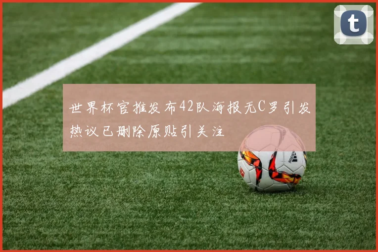 世界杯官推发布42队海报无C罗引发热议已删除原贴引关注